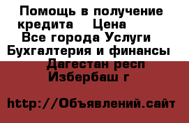 Помощь в получение кредита! › Цена ­ 777 - Все города Услуги » Бухгалтерия и финансы   . Дагестан респ.,Избербаш г.